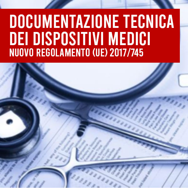 Corso di formazione: DOCUMENTAZIONE TECNICA DEI DISPOSITIVI MEDICI - NUOVO REGOLAMENTO (UE) 2017/745